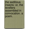 The Seditious Insects: or, The Levellers assembled in Convocation. A poem. door Onbekend