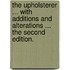 The Upholsterer ... With additions and alterations ... The second edition.
