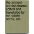 The ancient Cornish drama, edited and translated by Mr. Edwin Norris, etc.