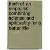 Think Of An Elephant: Combining Science And Spirituality For A Better Life by Paul Bailey
