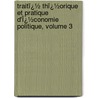 Traitï¿½ Thï¿½Orique Et Pratique D'Ï¿½Conomie Politique, Volume 3 door Paul Leroy-Beaulieu