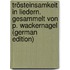 Trösteinsamkeit in Liedern. Gesammelt Von P. Wackernagel (German Edition)