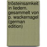 Trösteinsamkeit in Liedern. Gesammelt Von P. Wackernagel (German Edition) by Eduard Philipp Wackernagel Karl