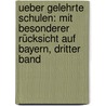 Ueber Gelehrte Schulen: Mit Besonderer Rücksicht auf Bayern, dritter Band by Friedrich Wilhelm Thiersch