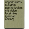 Ungedrucktes Aus Dem Goethe-Kreise: Mit Vielen Facsimiles (German Edition) door Wolfgang von Goethe Johann