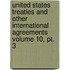 United States Treaties And Other International Agreements Volume 10, Pt. 3