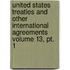 United States Treaties And Other International Agreements Volume 13, Pt. 1