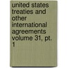 United States Treaties And Other International Agreements Volume 31, Pt. 1 door United States Dept of State