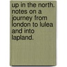 Up in the North. Notes on a journey from London to Lulea and into Lapland. door Thomas Shairp