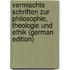Vermischte Schriften Zur Philosophie, Theologie Und Ethik (German Edition)