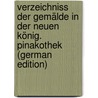 Verzeichniss Der Gemälde in Der Neuen König. Pinakothek (German Edition) door Pinakothek Neue