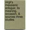 Virgil's Messianic Eclogue; Its Meaning, Occasion, & Sources Three Studies door Joseph Bickersteth Mayor
