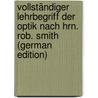 Vollständiger Lehrbegriff Der Optik Nach Hrn. Rob. Smith (German Edition) by Gotthelf Kästner Abraham