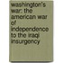 Washington's War: The American War of Independence to the Iraqi Insurgency