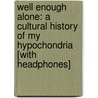 Well Enough Alone: A Cultural History of My Hypochondria [With Headphones] by Jennifer Traig