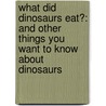 What Did Dinosaurs Eat?: And Other Things You Want To Know About Dinosaurs door Elizabeth MacLeod