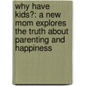 Why Have Kids?: A New Mom Explores the Truth about Parenting and Happiness door Jessica Valenti