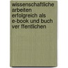 Wissenschaftliche Arbeiten Erfolgreich Als E-book Und Buch Ver Ffentlichen by Matthias Knoop