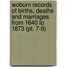 Woburn Records of Births, Deaths and Marriages from 1640 to 1873 (Pt. 7-9) door Edward Francis Johnson