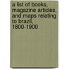 a List of Books, Magazine Articles, and Maps Relating to Brazil, 1800-1900 door Philip Lee Phillips