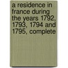 a Residence in France During the Years 1792, 1793, 1794 and 1795, Complete by An English Lady