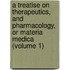 a Treatise on Therapeutics, and Pharmacology, Or Materia Medica (Volume 1)