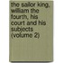 the Sailor King, William the Fourth, His Court and His Subjects (Volume 2)