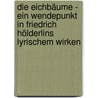 Die Eichbäume - ein Wendepunkt in Friedrich Hölderlins lyrischem Wirken by Maria Hesse