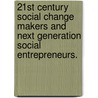 21st Century Social Change Makers and Next Generation Social Entrepreneurs. door Lani Fraizer
