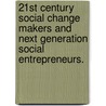 21st Century Social Change Makers and Next Generation Social Entrepreneurs. by Lani Fraizer