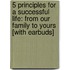 5 Principles for a Successful Life: From Our Family to Yours [With Earbuds]