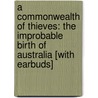 A Commonwealth of Thieves: The Improbable Birth of Australia [With Earbuds] door Thomas Keneally