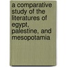 A Comparative Study of the Literatures of Egypt, Palestine, and Mesopotamia door T. Eric Peet