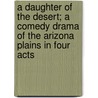 A Daughter of the Desert; A Comedy Drama of the Arizona Plains in Four Acts door Charles Kenmore Ulrich