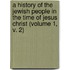 A History of the Jewish People in the Time of Jesus Christ (Volume 1, V. 2)