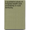 A Qualitative Study of Hospital Health Care Availability in Rural Kentucky. door Wanda Piercey