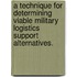 A Technique for Determining Viable Military Logistics Support Alternatives.