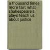 A Thousand Times More Fair: What Shakespeare's Plays Teach Us About Justice door Kenji Yoshino