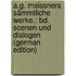 A.G. Meissners Sämmtliche Werke.: Bd. Scenen Und Dialogen (German Edition)