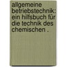 Allgemeine Betriebstechnik: Ein Hilfsbuch für die Technik des chemischen . door Hinze Adolf