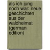 Als Ich Jung Noch War: Neue Geschichten Aus Der Waldheimat (German Edition) door Rosegger P.