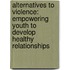 Alternatives to Violence: Empowering Youth to Develop Healthy Relationships