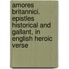 Amores Britannici. Epistles Historical and Gallant, in English Heroic Verse door John Oldmixon