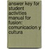 Answer Key for Student Activities Manual for Fusion: Comunicacion y Cultura
