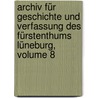 Archiv Für Geschichte Und Verfassung Des Fürstenthums Lüneburg, Volume 8 by Unknown