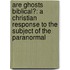 Are Ghosts Biblical?: A Christian Response to the Subject of the Paranormal