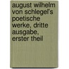 August Wilhelm von Schlegel's Poetische Werke, dritte Ausgabe, erster Theil door August Wilhelm Von Schlegel
