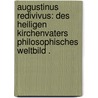 Augustinus Redivivus: Des heiligen Kirchenvaters philosophisches Weltbild . door Des Spinoza Redivivus Verfasser