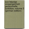 Aus Leipzigs Vergangenheit: Gesammelte Aufsätze, Volume 3 (German Edition) by Wustmann Gustav