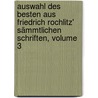 Auswahl Des Besten Aus Friedrich Rochlitz' Sämmtlichen Schriften, Volume 3 door Friedrich Rochlitz